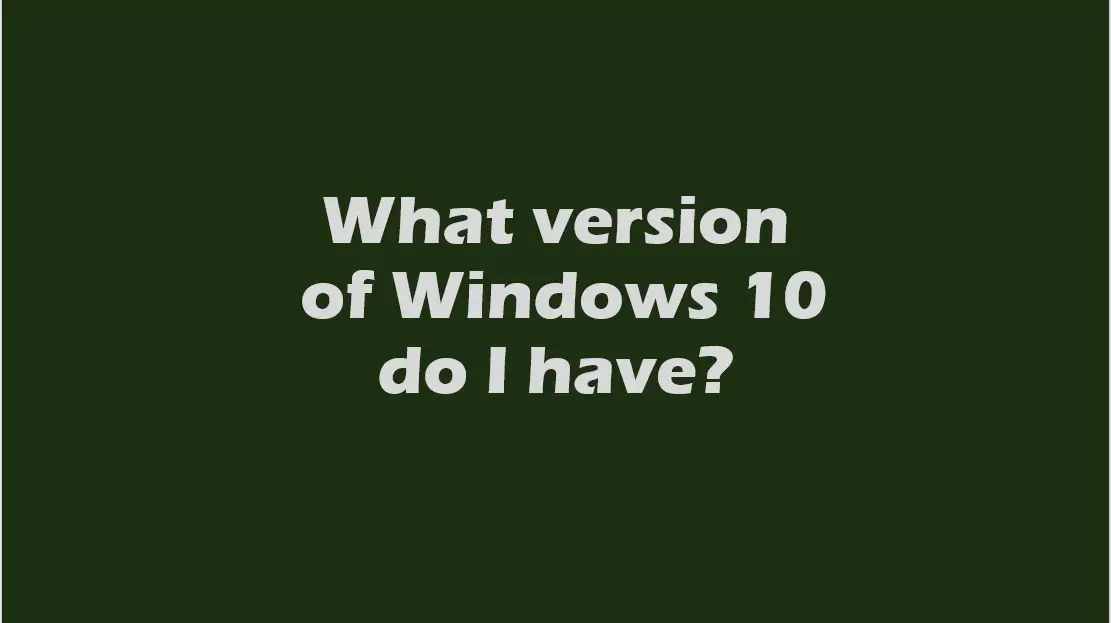 What version of Windows 10 do I have