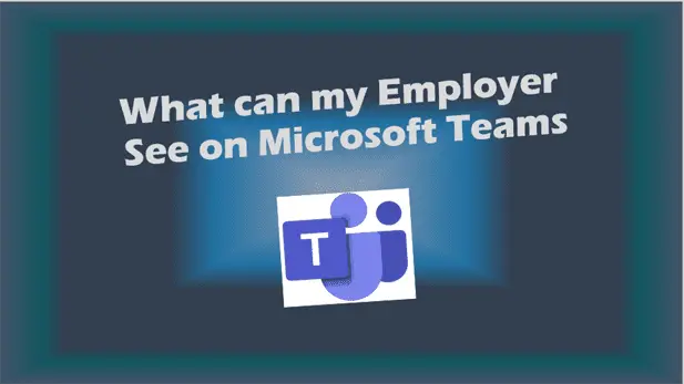 What can my employer see on Microsoft Teams