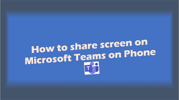How to share screen on Microsoft Teams on Phone