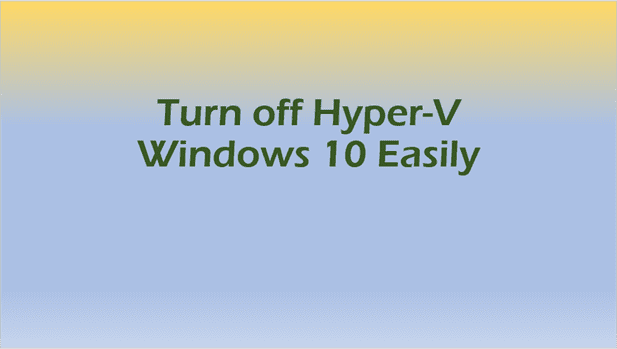 Turn off Hyper V Windows 10 (easily)