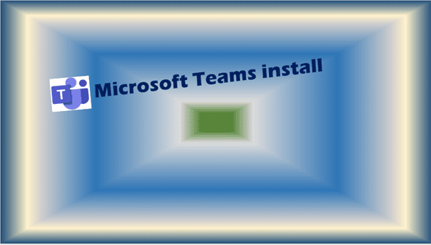 Microsoft Teams install tips (Avoid common errors)