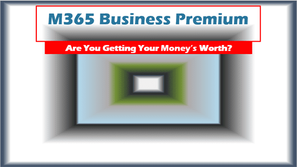 M365 Business Premium: Are You Getting Your Money’s Worth?
