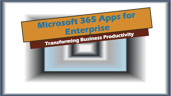 Microsoft 365 Apps for Enterprise: Transforming Business Productivity