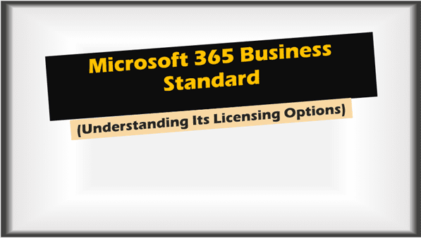 Microsoft 365 Business Standard: Understanding Its Licensing Options