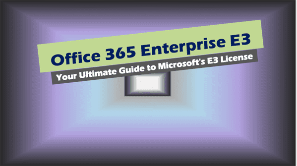Office 365 Enterprise E3: Your Ultimate Guide to Microsoft’s E3 License