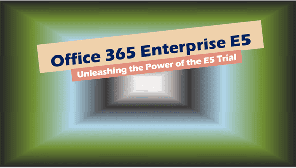 Office 365 Enterprise E5: Unleashing the Power of the E5 Trial