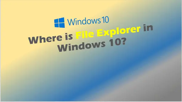 Where is File Explorer in Windows 10