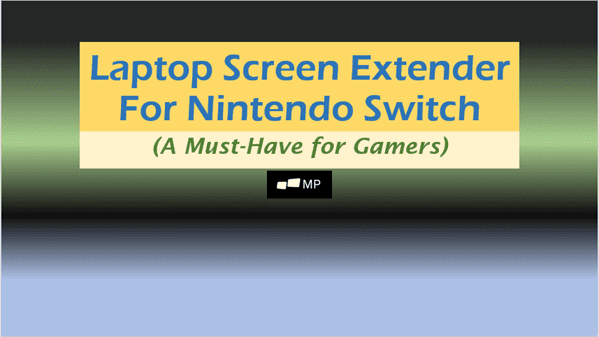 Laptop Screen Extender for Nintendo Switch: A Must-Have for Gamers