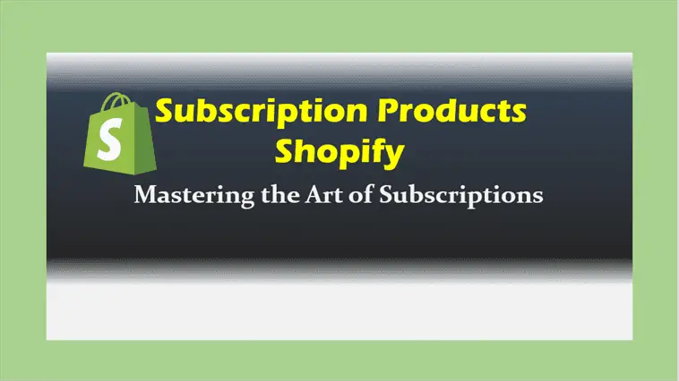 Subscription Products Shopify: Mastering the Art of Subscriptions